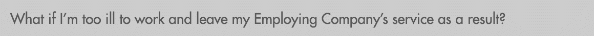 What if I’m too ill to work and leave my Employing Company’s service as a result?