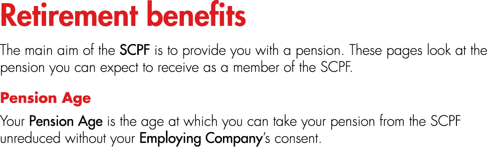 Retirement benefits The main aim of the SCPF is to provide you with a pension. These pages look at the pension you ca...
