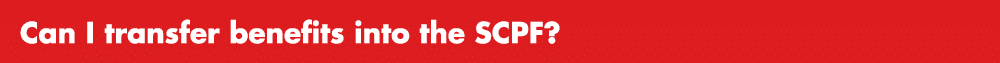 Can I transfer benefits into the SCPF?