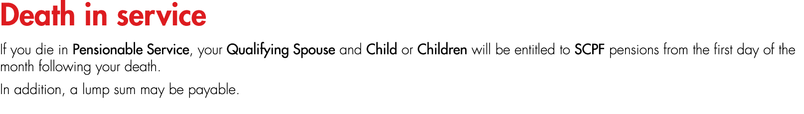 Death in service If you die in Pensionable Service, your Qualifying Spouse and Child or Children will be entitled to ...