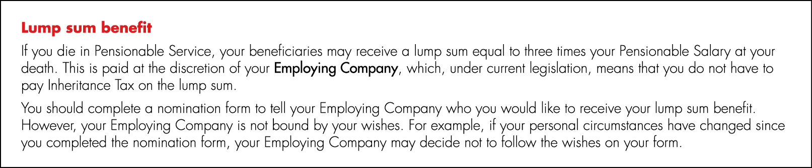 Lump sum benefit If you die in Pensionable Service, your beneficiaries may receive a lump sum equal to three times yo...