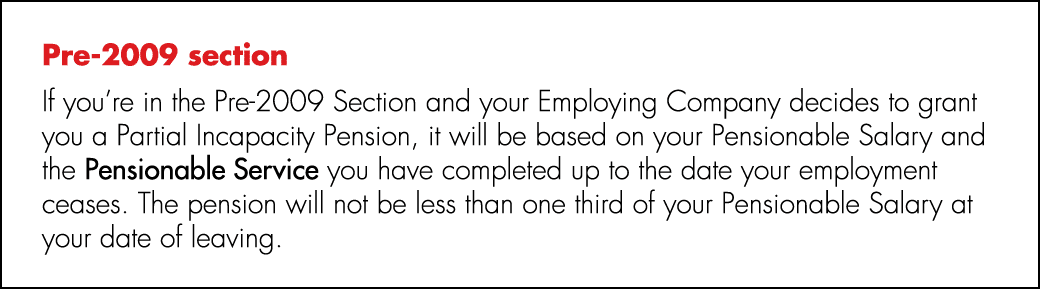 Pre 2009 section If you’re in the Pre 2009 Section and your Employing Company decides to grant you a Partial Incapaci...
