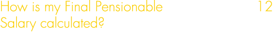 How is my Final Pensionable 12 Salary calculated? 