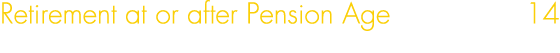 Retirement at or after Pension Age 14