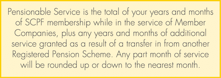Pensionable Service is the total of your years and months of SCPF membership while in the service of Member Companies...