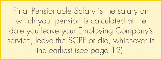 Final Pensionable Salary is the salary on which your pension is calculated at the date you leave your Employing Compa...