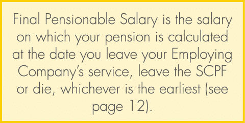 Final Pensionable Salary is the salary on which your pension is calculated at the date you leave your Employing Compa...