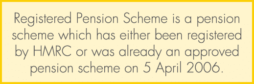 Registered Pension Scheme is a pension scheme which has either been registered by HMRC or was already an approved pen...
